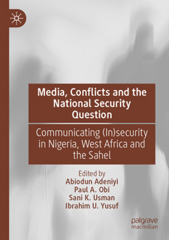 Media, Conflicts and the National Security Question: Communicating (In)security in Nigeria, West Africa and the Sahel