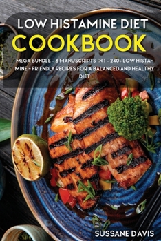 Paperback Low Histamine Diet.: MEGA BUNDLE - 6 Manuscripts in 1 - 240+ Low Histamine - friendly recipes for a balanced and healthy diet Book