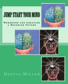 Paperback Jump Start Your Mind: Workbook for Creating a Brighter Future Book