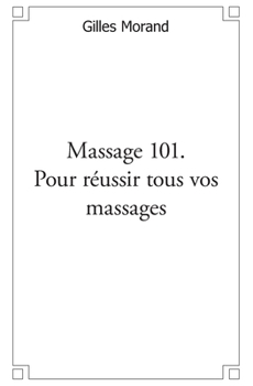 Paperback Massage 101. Pour réussir tous vos massages: Bébé, enfant, adolescent, amoureux, troisième âge [French] Book