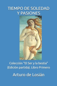Paperback Tiempo de Soledad Y Pasiones: (Edición partida de "El Ser y la bestia). LIBRO PRIMERO [Spanish] Book