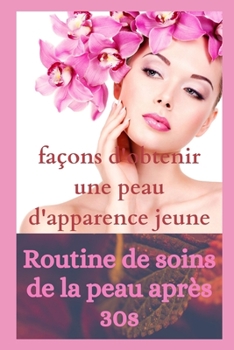 Paperback Routine de soins de la peau apr?s 30s: fa?ons d'obtenir une peau d'apparence jeune [French] Book