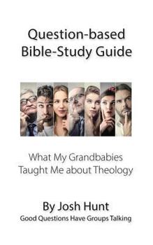 Paperback Question-based Bible Study Guide -- What My Grandbabies Taught Me About Theology: Good Questions Have Groups Talking Book