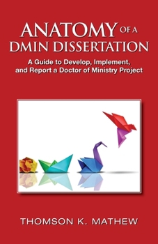ANATOMY OF A DMIN DISSERTATION: A Guide to Develop, Implement, and Report a Doctor of Ministry Project