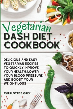 Paperback Vegetarian Dash Diet Cookbook: Delicious, Healthy and Easy Recipes to Enjoy a Low-Sodium Diet. Lower Your Blood Pressure, Boost Your Metabolism and L Book