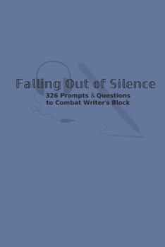 Falling Out of Silence: 326 Prompts & Questions to Combat Writer's Block
