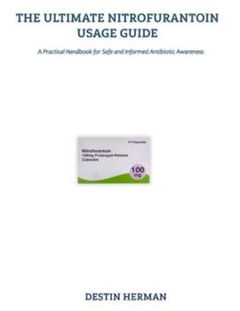 Paperback The Ultimate Nitrofurantoin Usage Guide: A Practical Handbook for Safe and Informed Antibiotic Awareness Book