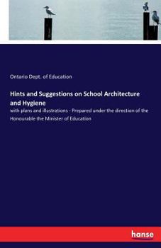 Paperback Hints and Suggestions on School Architecture and Hygiene: with plans and illustrations - Prepared under the direction of the Honourable the Minister o Book