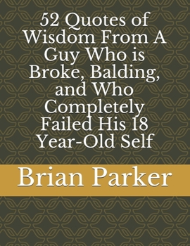 Paperback 52 Quotes of Wisdom From A Guy Who is Broke, Balding, and Who Completely Failed His 18 Year-Old Self Book