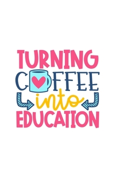 Turning Coffee Into Education: Lined Blank Notebook Journal With Funny Sassy Sayings, Great Gifts For Coworkers, Employees, Women, And Family