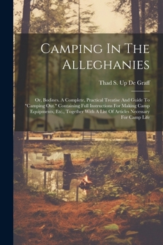 Paperback Camping In The Alleghanies: Or, Bodines. A Complete, Practical Treatise And Guide To "camping Out." Containing Full Instructions For Making Camp E Book