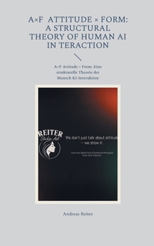Paperback A×F Attitude × Form: A Structural Theory of Human AI In teraction: A×F Attitude × Form: Eine strukturelle Theorie der Mensch KI-Interaktion [German] Book