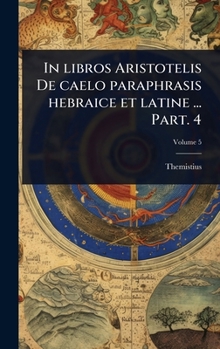 In libros Aristotelis De caelo paraphrasis hebraice et latine ... Part. 4 (Latin Edition)