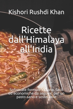 Paperback Ricette dall'Himalaya all'India: Sofisticate formule indiane, facili ed economiche da seguire, per un pasto sano e sostenibile [Italian] Book