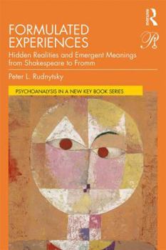 Formulated Experiences: Hidden Realities and Emergent Meanings from Shakespeare to Fromm - Book  of the Psychoanalysis in a New Key