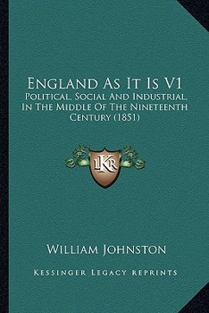England As It Is V1: Political, Social And Industrial, In The Middle Of The Nineteenth Century