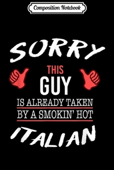 Composition Notebook: Sorry This Guy Is Taken By Hot Italian Funny Italy Journal/Notebook Blank Lined Ruled 6x9 100 Pages