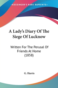 Paperback A Lady's Diary Of The Siege Of Lucknow: Written For The Perusal Of Friends At Home (1858) Book