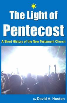 The Light of Pentecost: A Short History of the New Testament Church