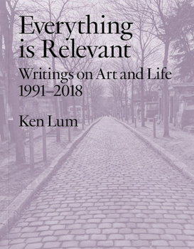 Paperback Everything Is Relevant: Writings on Art and Life, 1991-2018 Book