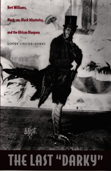 The Last 'Darky': Bert Williams, Black-on-Black Minstrelsy, and the African Diaspora (A John Hope Franklin Center Book) - Book  of the a John Hope Franklin Center Book