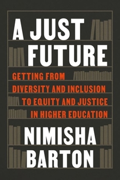 Hardcover A Just Future: Getting from Diversity and Inclusion to Equity and Justice in Higher Education Book