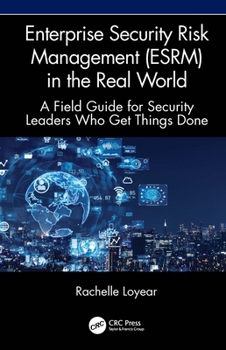Hardcover Enterprise Security Risk Management (ESRM) in the Real World: A Field Guide for Security Leaders Who Get Things Done Book