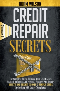 Credits Reapir Secrets: 2 Books in 1: The Complete Guide To Boost Your Credit Score, Fix Both Business And Personal Finance, And Legally Delete Bad ... Simple Steps, Including 609 Letter Templates