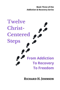 Paperback Twelve Christ-Centered Steps: From Addiction to Recovery to Freedom Book