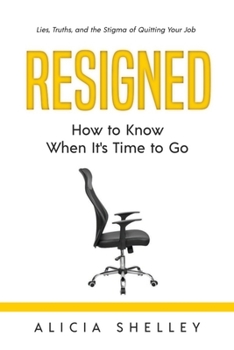 Paperback Resigned: How to Know When It's Time to Go: Lies, Truths, and the Stigma of Quitting Your Job Book