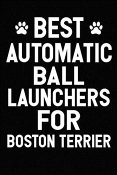 Paperback Best Automatic Ball Launchers For Boston Terrier: Blank Lined Journal for Dog Lovers, Dog Mom, Dog Dad and Pet Owners Book