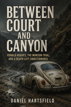Between Court and Canyon: Ronald Hughes, the Manson Trial, and a Death Left Undetermined