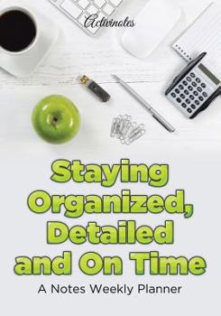 Paperback Staying Organized, Detailed and On Time: A Notes Weekly Planner Book