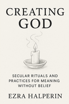 Paperback Creating God: Secular Rituals and Practices for Meaning Without Belief Book