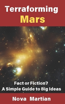 Terraforming Mars: Fact or Fiction? A Simple Guide to Big Ideas
