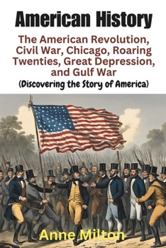 American History: The American Revolution, Civil War, Chicago, Roaring Twenties, Great Depression, and Gulf War: (Discovering the Story