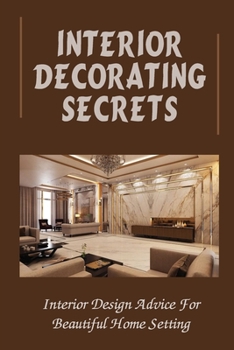 Paperback Interior Decorating Secrets: Interior Design Advice For Beautiful Home Setting: Room By Room Ideas Book