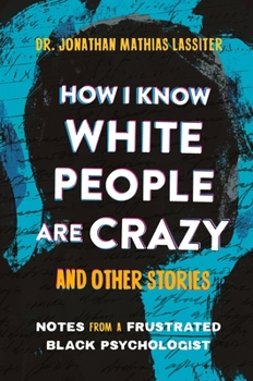 How I Know White People Are Crazy and Other Stories: Notes from a Frustrated Black Psychologist Book Cover