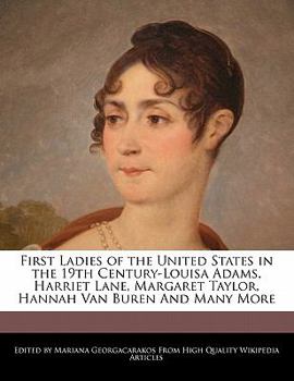 Paperback First Ladies of the United States in the 19th Century-Louisa Adams, Harriet Lane, Margaret Taylor, Hannah Van Buren and Many More Book