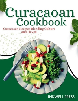 Curacaoan Cookbook: Curacaoan Recipes Blending culture and Flavor