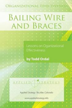 Organizational Effectiveness: Bailing Wire and Braces: Lessons on Organizational Effectiveness