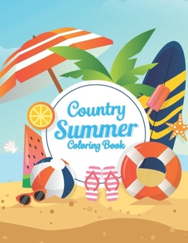 Country Summer Coloring Book: Summer Coloring Book Featuring Beautiful Beach Vacation Scenes, Peaceful Ocean Landscapes Illustration Country Summer Coloring Book for Adults Relaxation and Meditation