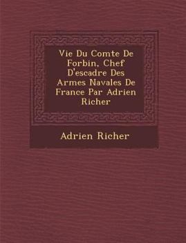 Paperback Vie Du Comte de Forbin, Chef D'Escadre Des Arm Es Navales de France Par Adrien Richer [French] Book