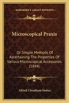Paperback Microscopical Praxis: Or Simple Methods Of Ascertaining The Properties Of Various Microscopical Accessories (1894) Book