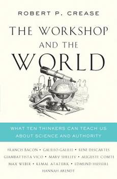 Hardcover The Workshop and the World: What Ten Thinkers Can Teach Us about Science and Authority Book