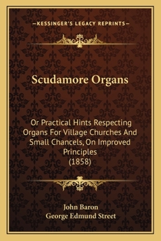 Paperback Scudamore Organs: Or Practical Hints Respecting Organs For Village Churches And Small Chancels, On Improved Principles (1858) Book