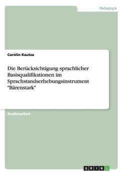Paperback Die Berücksichtigung sprachlicher Basisqualifikationen im Sprachstandserhebungsinstrument "Bärenstark" [German] Book