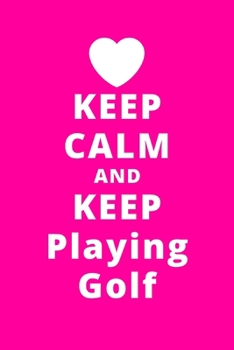 Keep Calm And Keep Playing Golf: 6x9 120 Pages Journal