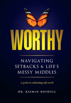 Hardcover Worthy Navigating Setbacks & Life's Messy Middles: A Guide to Cultivating Self-Worth Book