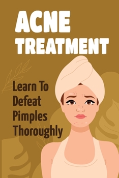 Paperback Acne Treatment: Learn To Defeat Pimples Thoroughly: Face Skin Care Tips Book